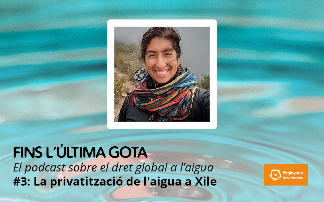 Nou episodi del podcast ‘Fins l’última gota’: La privatització de l’aigua a Xile