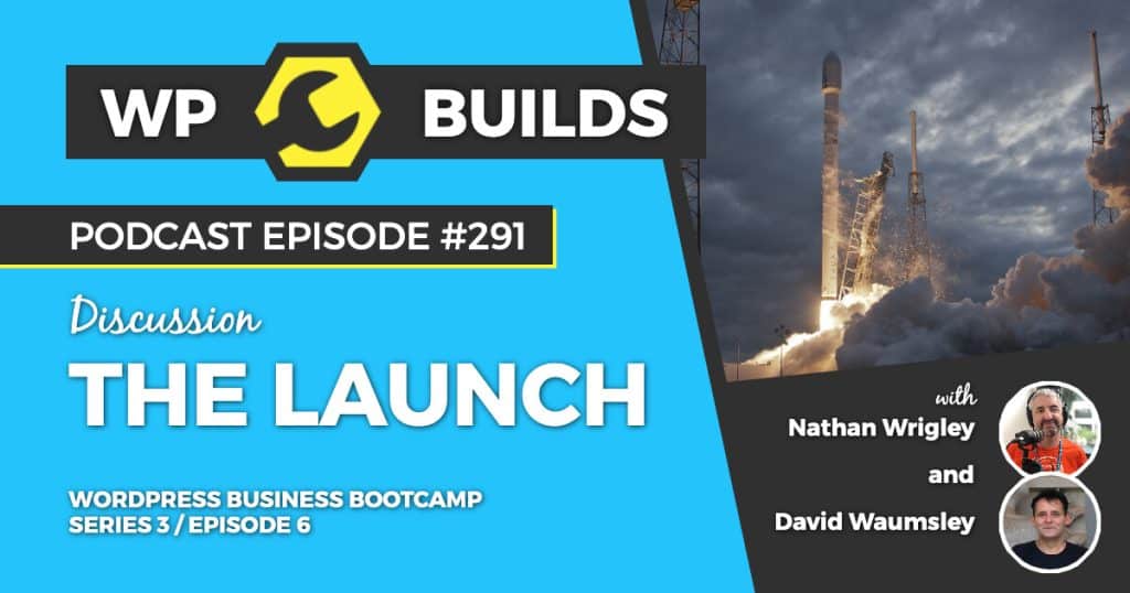 The Launch - WP Builds Weekly WordPress Podcast #291