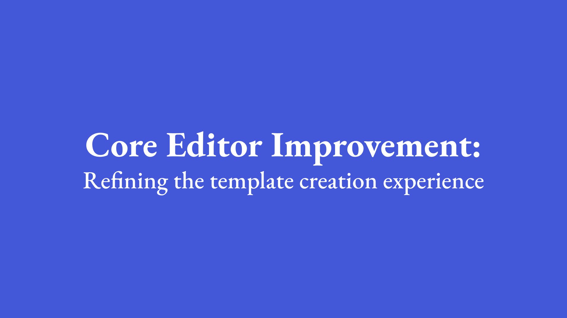 Core Editor Improvement: Refining the template creation experience across a rich, blue background