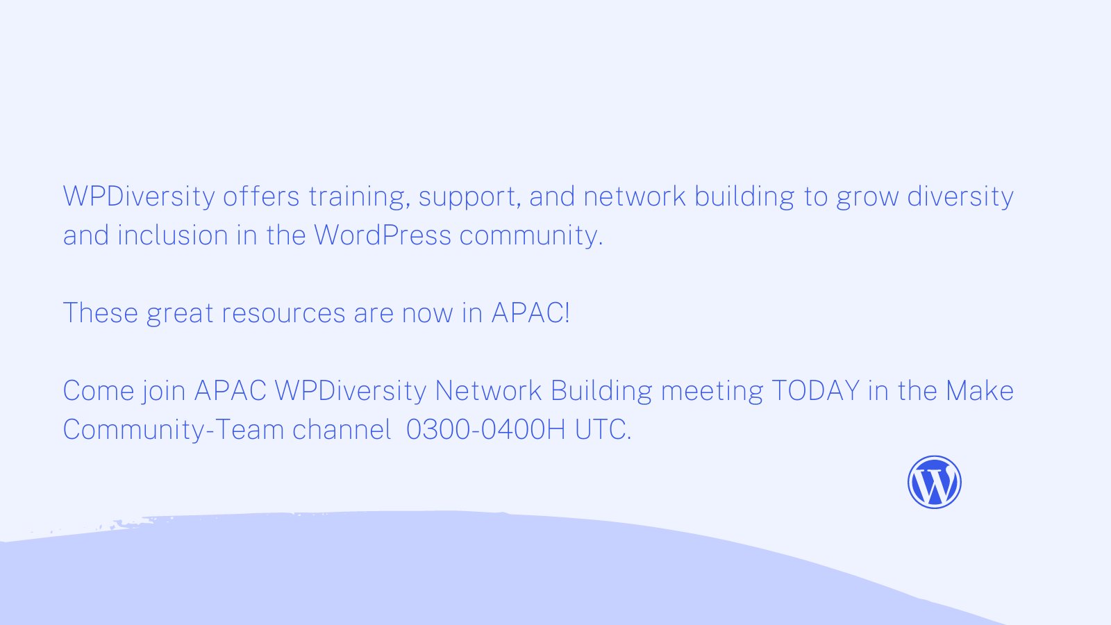 Blue background with text, “WPDiversity offers training, support, and network building to grow diversity and inclusion in the WordPress community. These great resources are now in APAC! Come join APAC WPDiversity Network Building meeting TODAY in the Make Community-Team channel 0300-0400H UTC.”