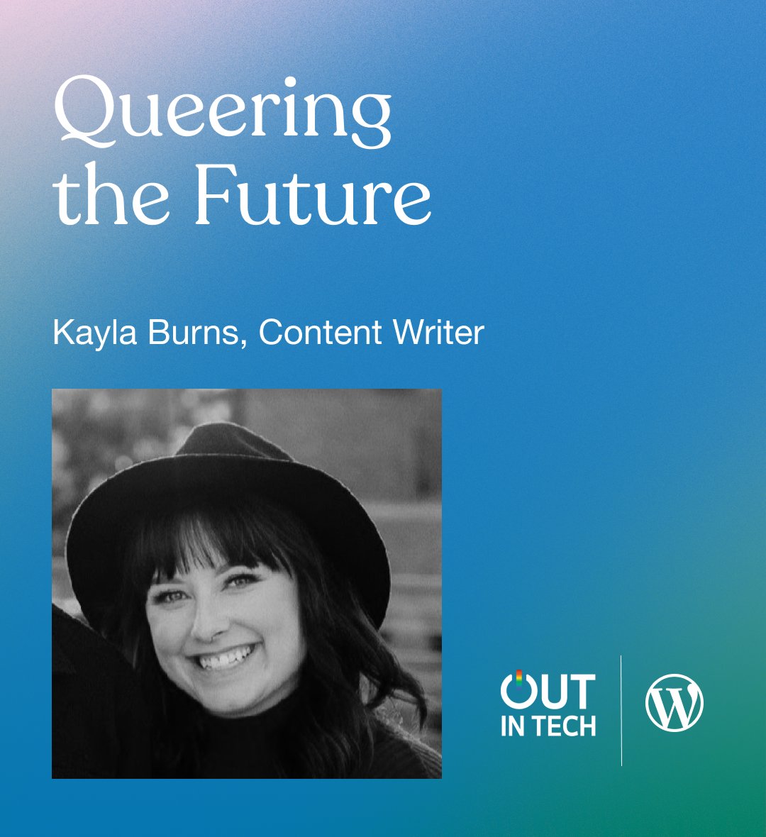 Title: Queering the Future. Photo of a woman, Kayla Burns, Content Writer, with dark hair wearing a hat. WordPress.com and Out in Tech logo in the bottom right corner.