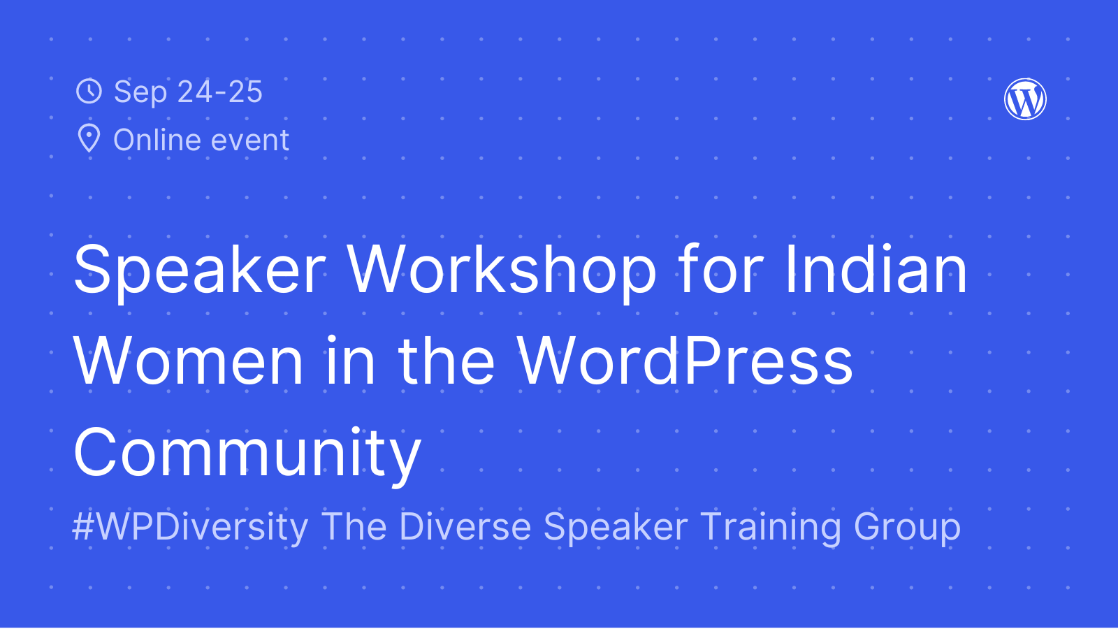 Blue background with text: Sep 24-25. Online event. Speaker Workshop for Indian Women in the WordPress Community. #WPDiversity The Diverse Speaker Training Group