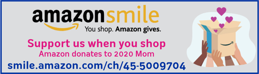 Amazon Smile You Shop. Amazon gives. Support us when you shop. Amazon donates to 2020 Mom smile.amazon.com/ch/45-5009704