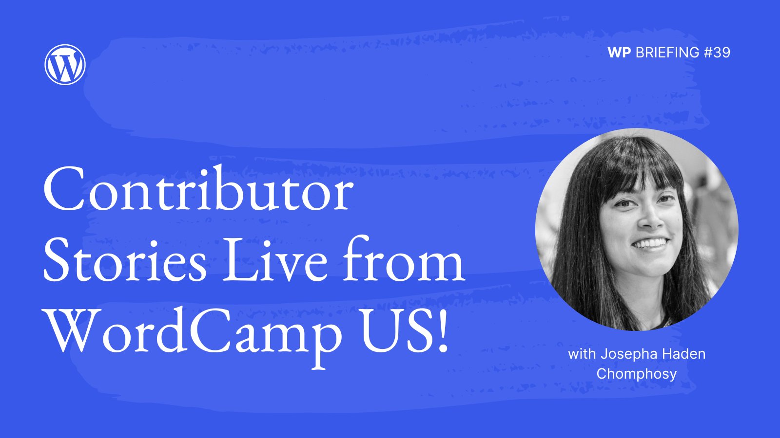 Blue background with image of Josepha Haden Chomphosy and text, "WP Briefing #39. Contributor Stories Live from WordCamp US! With Josepha Haden Chomphosy"