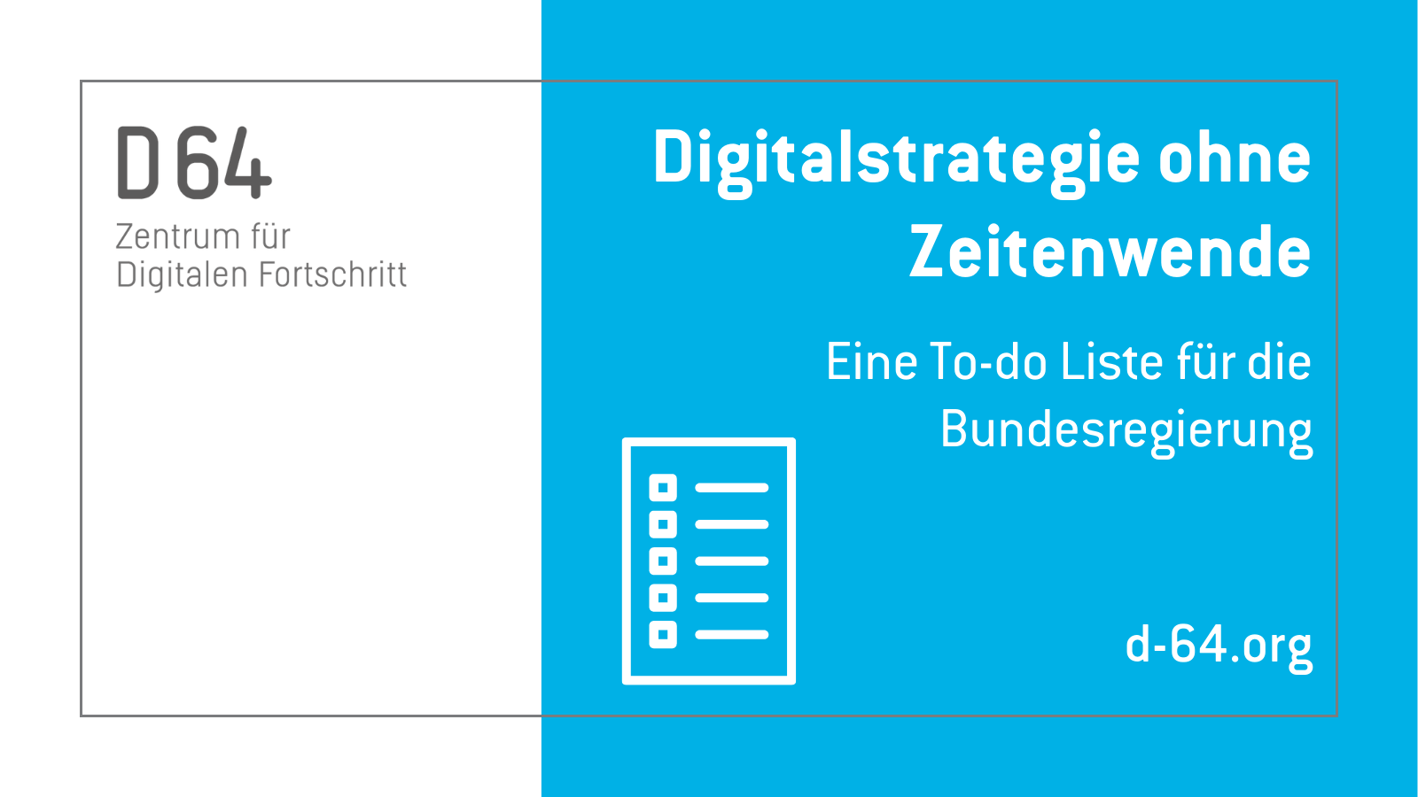 Sharepic von D64. Im linken Drittel steht vor weißem Grund: "D64 Zentrum für Digitalen Fortschritt". In den rechten beiden Dritteln steht vor hellblauem Grund: "Digitalstrategie ohne Zeitenwende. Eine To-do Liste für die Bundesregierung. d-64.org"