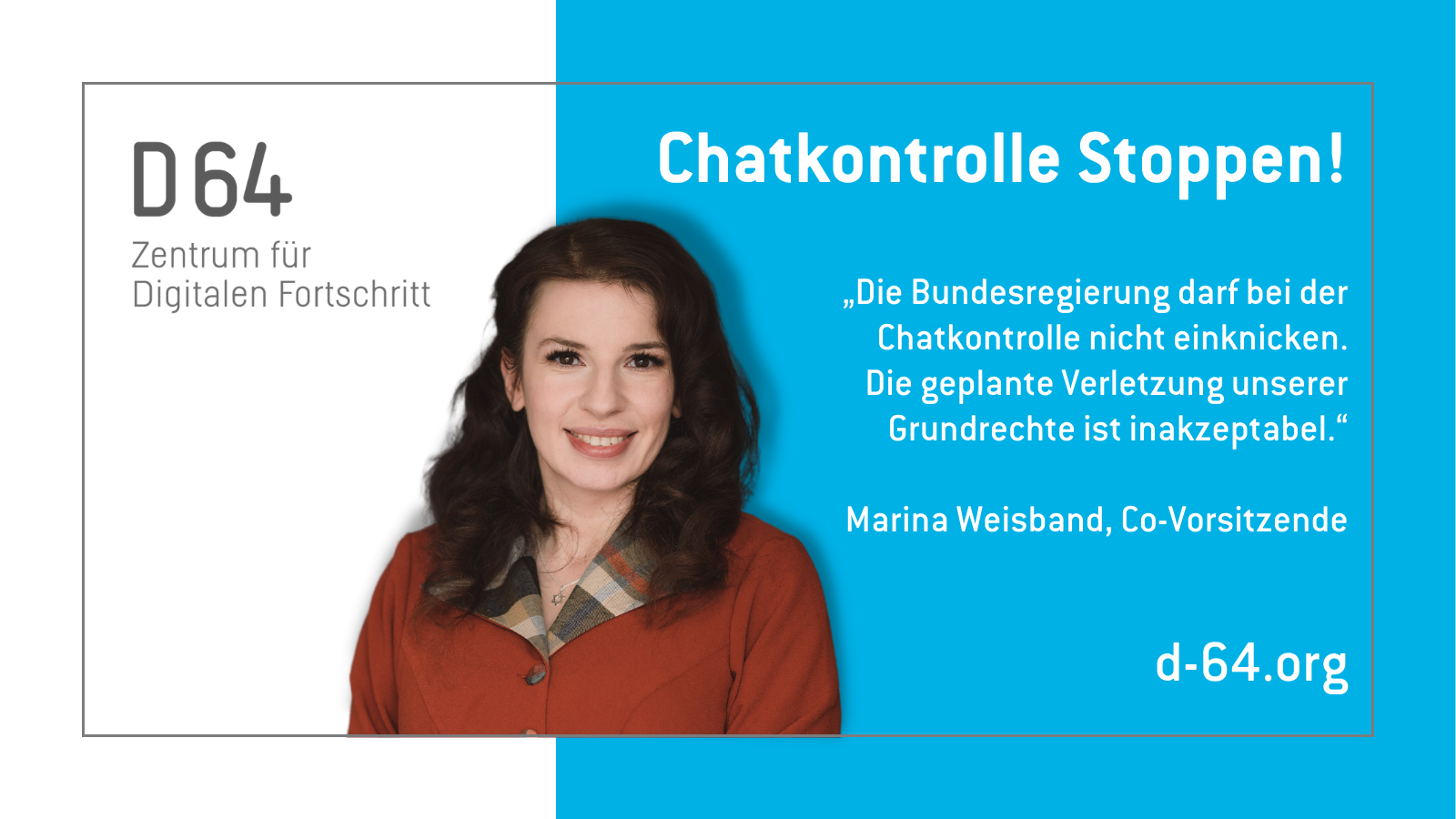 Sharepic von D64. Marina Weisband lächelt. Im linken Drittel steht vor weißem Grund: "D64 Zentrum für Digitalen Fortschritt". In den rechten beiden Dritteln steht vor blauem Grund: "Die Bundesregierung darf bei der Chatkontrolle nicht einknicken. Die geplante Verletzung unserer Grundrechte ist inakzeptabel. d-64.org"