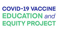 COVID-19 VACCINE EDUCATION and EQUITY PROJECT