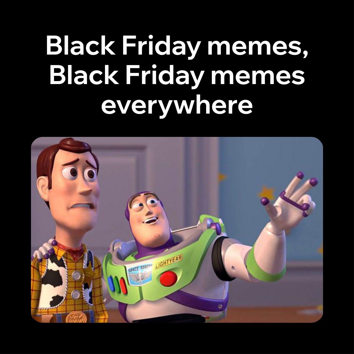 A smiling Buzz Lightyear standing next to a nervous looking Woody from Toy Story. Text above them on a black background reads: "Black Friday memes, Black Friday memes everywhere"