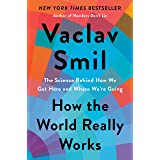 How the World Really Works: The Science Behind How We Got Here and Where We're Going