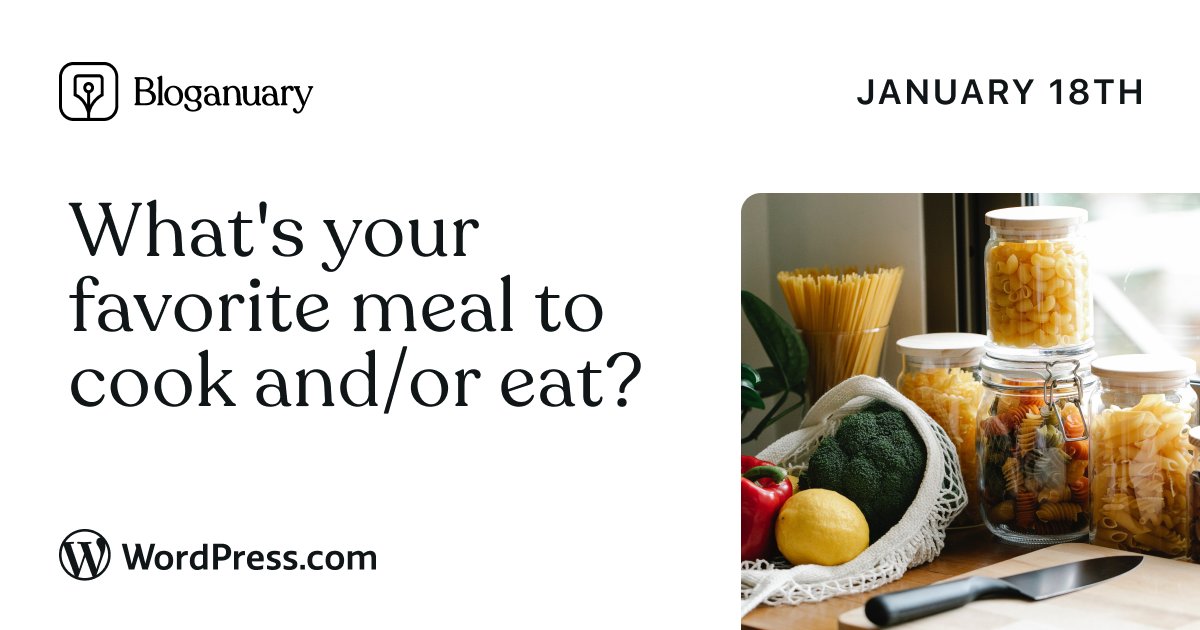 Bloganuary prompt for today: What's your favorite meal to cook and/or eat?