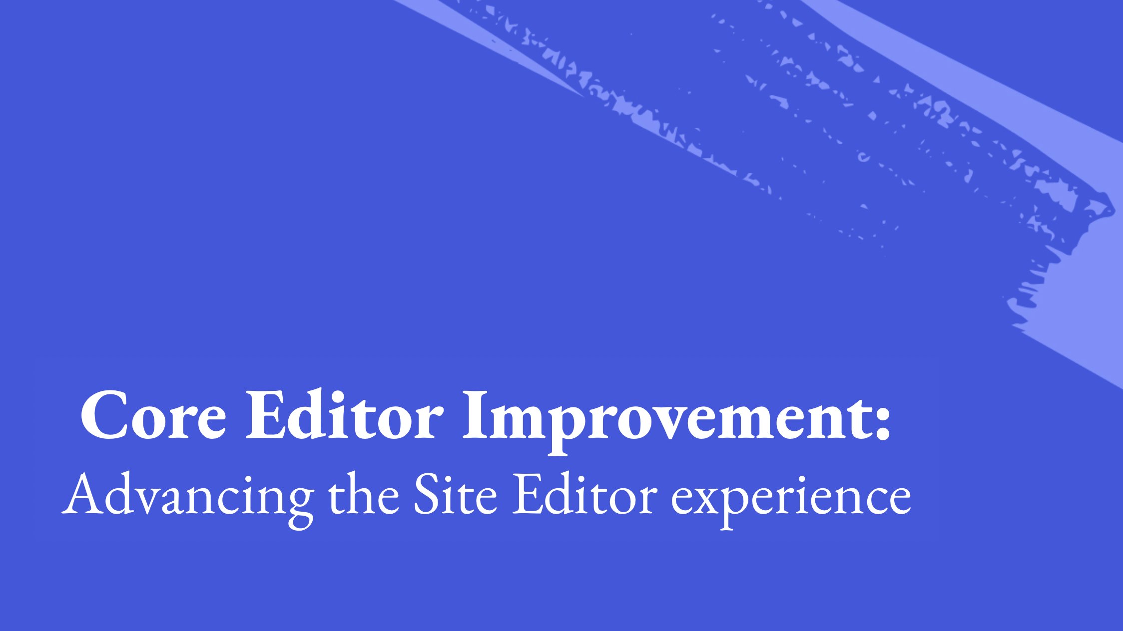 Core Editor Improvement: Advancing the Site Editor experience on a blue background.