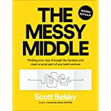 The Messy Middle: Finding Your Way Through the Hardest and Most Crucial Part of Any Bold Venture