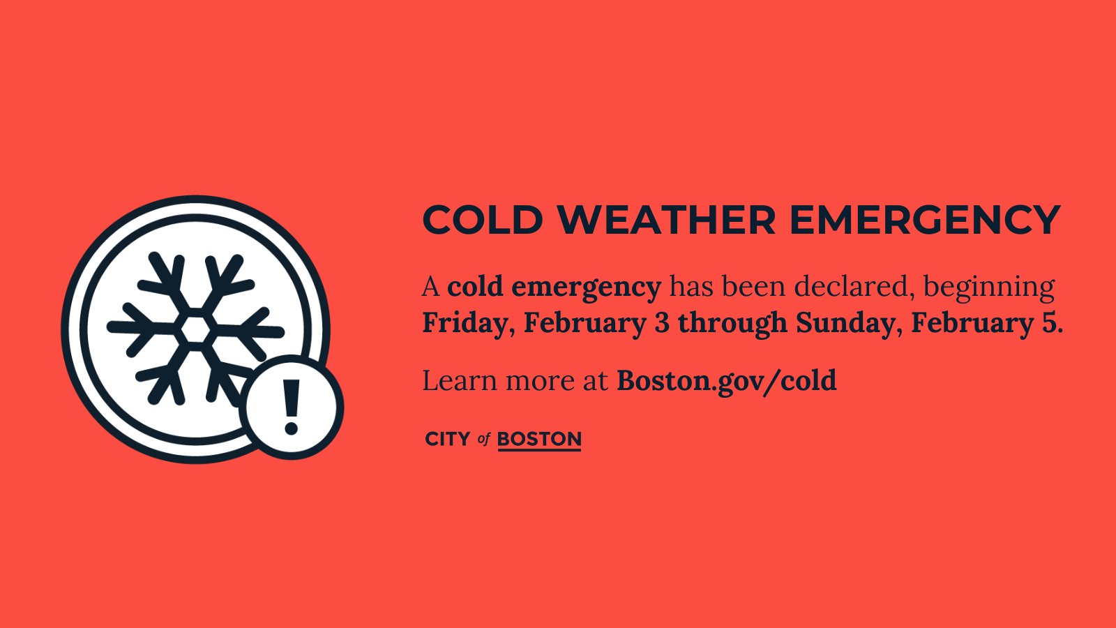 Red graphic with snowflake icon and blue text that reads "Cold weather emergency, A cold emergency has been declared, beginning Friday, February 3 through Sunday, February 5. Learn more at Boston.gov/cold" with the City of Boston logo below the text