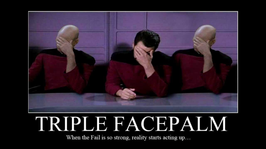 Triple Faceplam meme. When the Fail is so strong, reality starts acting up.