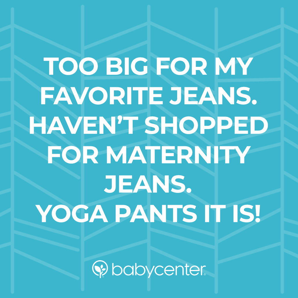 too big for my favorite jeans, haven’t shopped for maternity jeans, yoga pants it is!