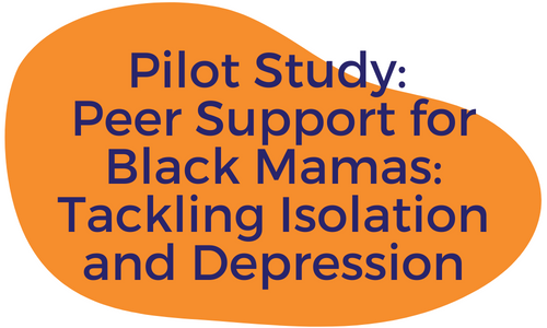 Pilot Study: Peer Support for Black Mamas: Tackling Isolation and Depression