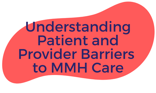 Understanding Patient and Provider Barriers to MMH Care