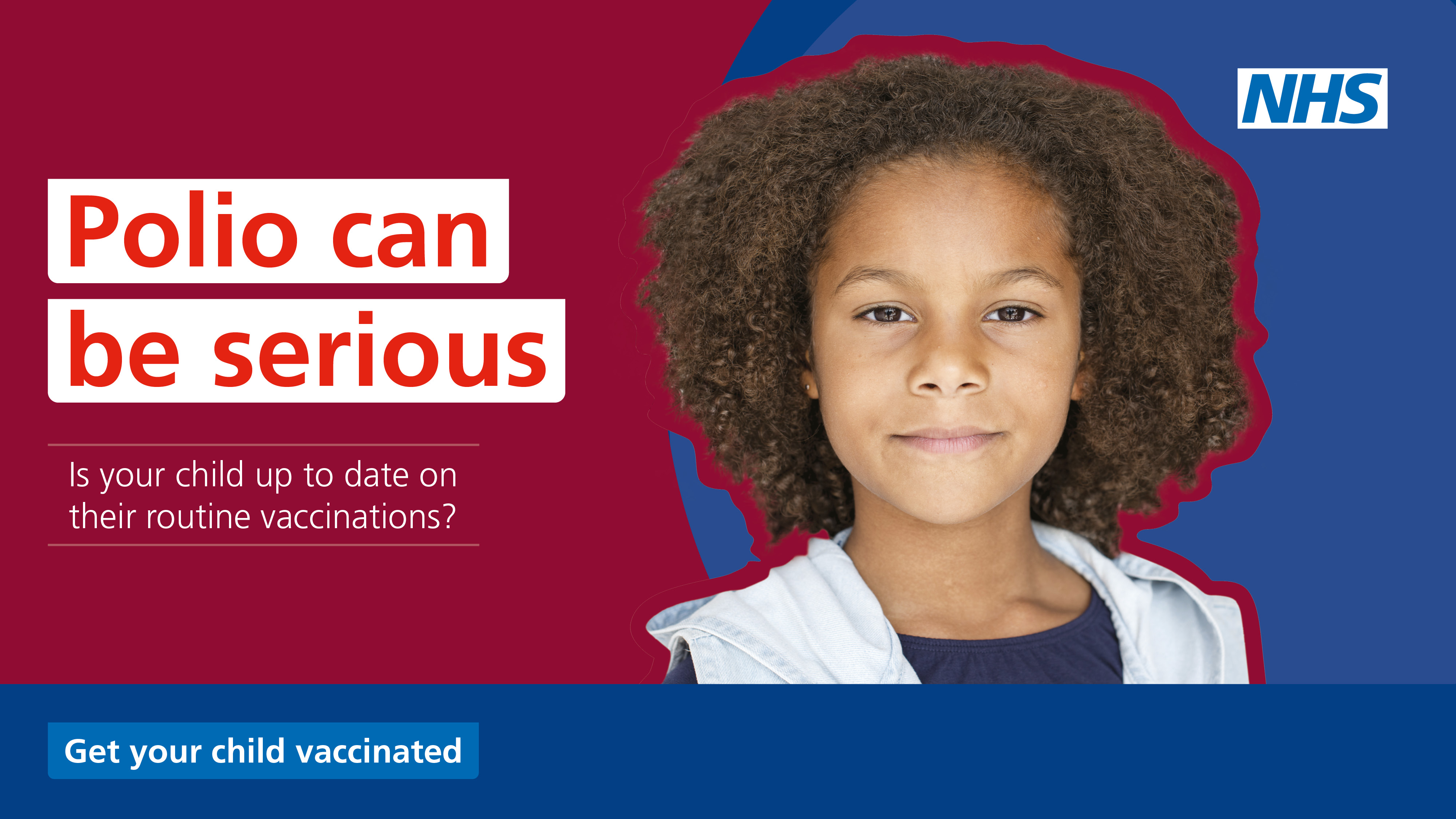 Image of a girl on a dark blue background. There is a red ring around her hair and shoulders. Text to the left reads: Polio can be serious. Is your child up to date on their routine vaccinations? Get your child vaccinated now.