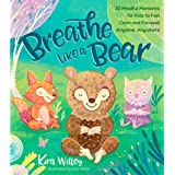 Breathe Like a Bear: 30 Mindful Moments for Kids to Feel Calm and Focused Anytime, Anywhere (Mindfulness Moments for Kids)