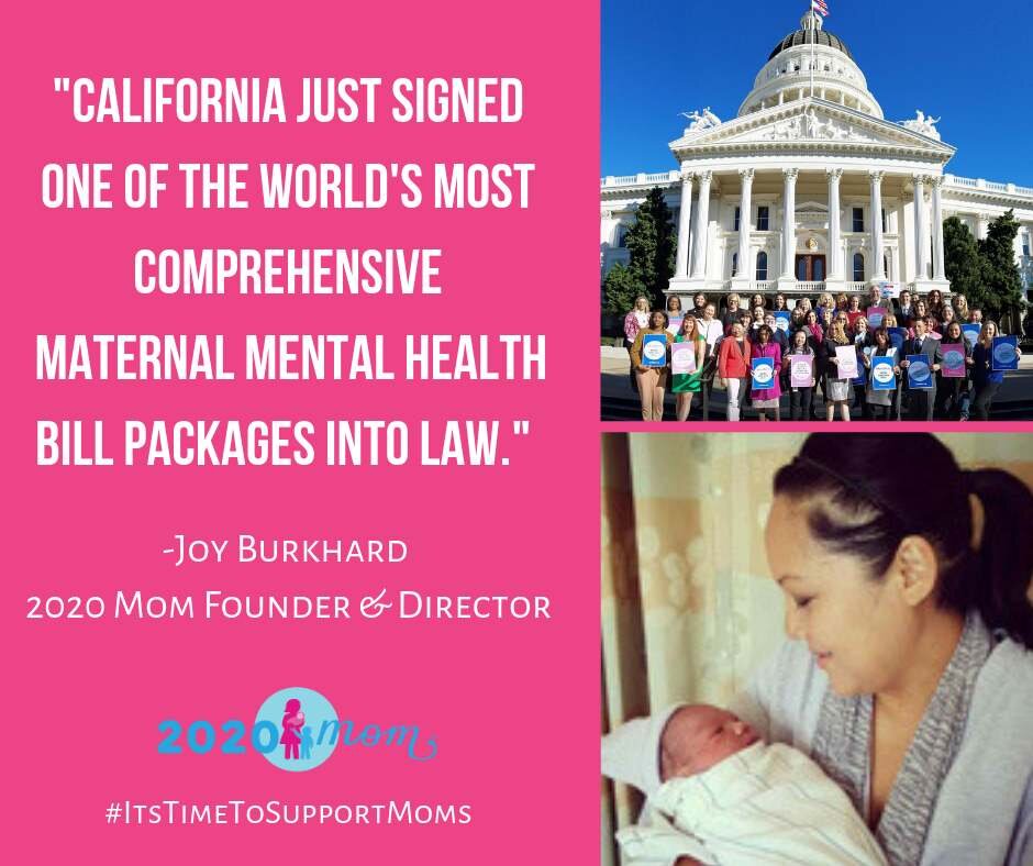 “California just signed one of the world’s most comprehensive maternal mental health bill packages into law.” -Joy Burkhard 2020 Mom Founder &amp; Director