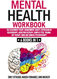 Mental Health Workbook: 6 Books in 1: The Attachment Theory, Abandonment Anxiety, Depression in Relationships, Addiction, Complex PTSD, Trauma, CBT Therapy, EMDR and Somatic Psychotherapy