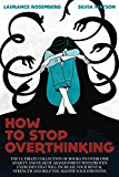 HOW TO STOP OVERTHINKING: The Ultimate Collection of Books to Overcome Anxiety and Fear of Abandonment with Proven Exercises that will Increase your Mental Strength and Help you Master your Emotions