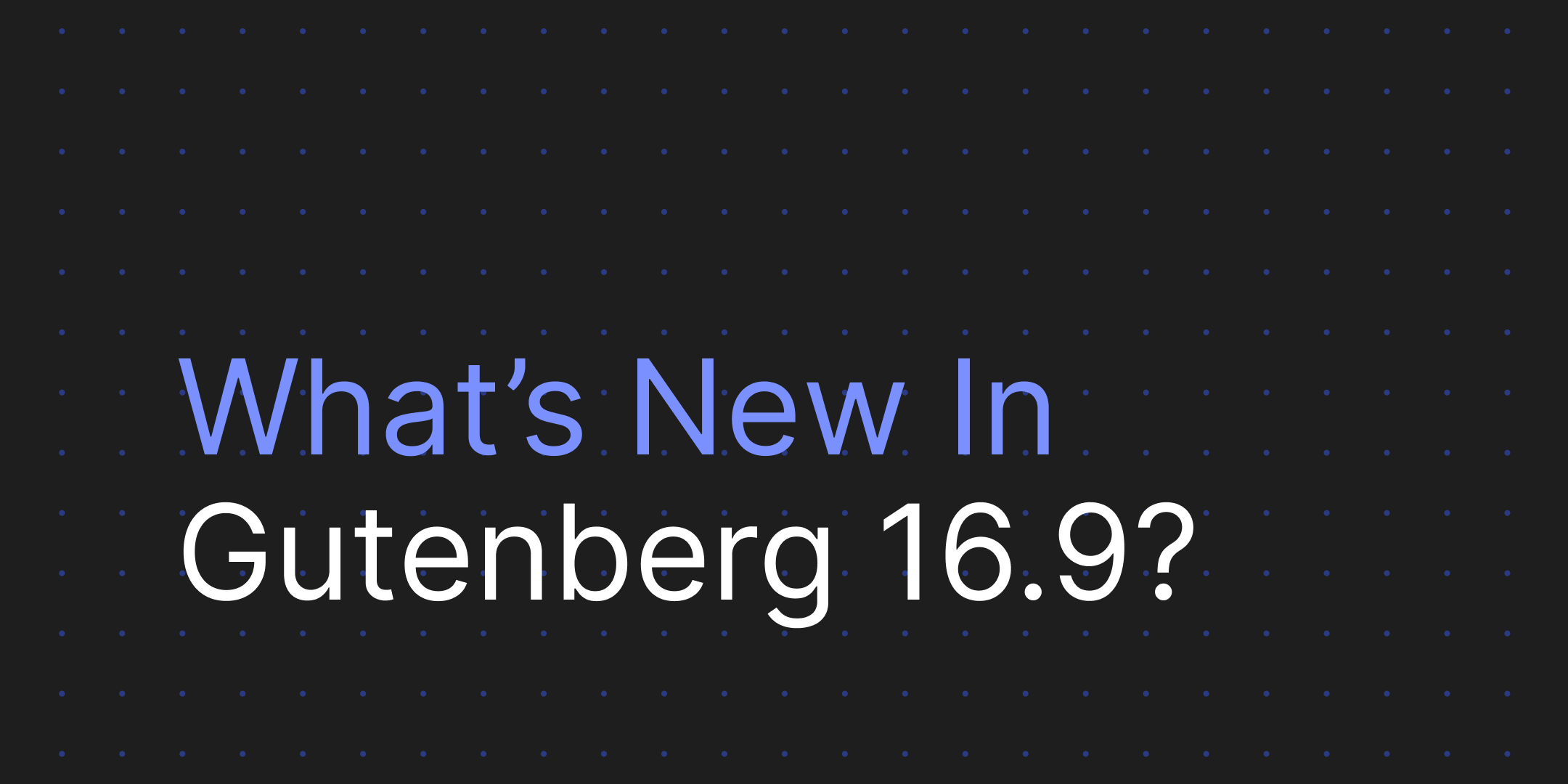 Decorative image that reads "What's new in Gutenberg 16.9?"