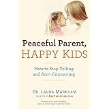 Peaceful Parent, Happy Kids: How to Stop Yelling and Start Connecting (The Peaceful Parent Series)