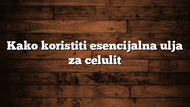 Kaip naudoti eterinius aliejus nuo celiulito