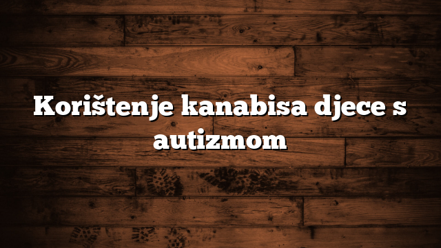 Kanapių vartojimas autizmu sergantiems vaikams