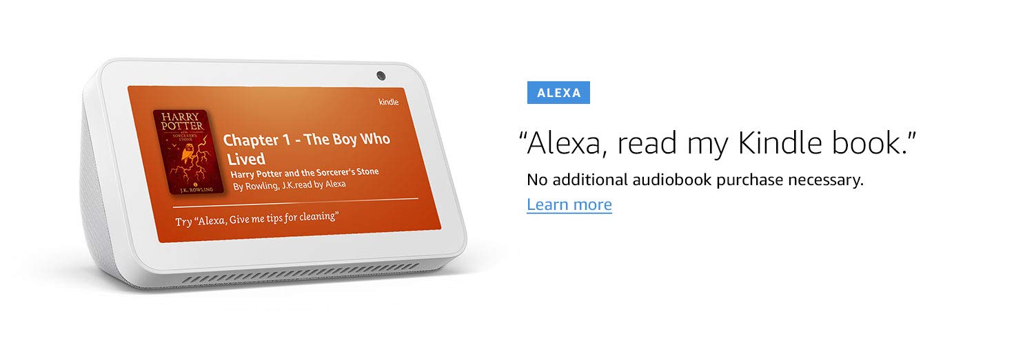 Alexa. "Alexa, read my Kindle book." No additional audiobook purchase necessary. Learn more