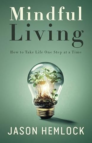 Mindful Living: How to Take Life One Step at a Time