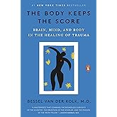 The Body Keeps the Score: Brain, Mind, and Body in the Healing of Trauma