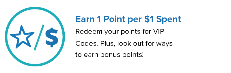 Earn 1 Point for $1 Spent. Redeem your points for VIP codes. Plus, look out for ways to earn VIP Bonus Points!