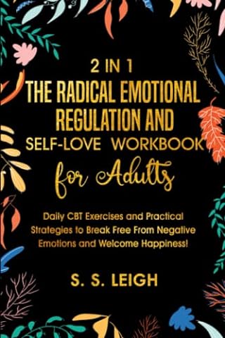 The Radical Emotional Regulation and Self-Love Workbook for Adults: Daily CBT Exercises and Practical Strategies to Break Free From Negative Emotions and Welcome Happiness! (I Am Capable Project)