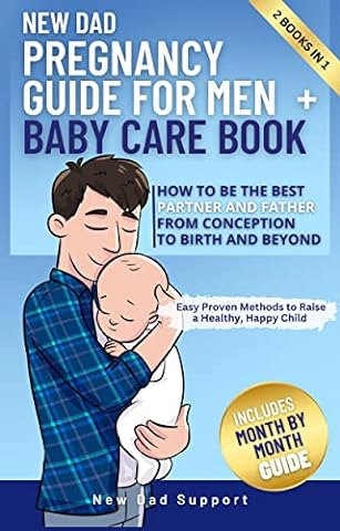 New Dad 2 Books in 1 Pregnancy Guide for Men + Baby Care Book: How to Be the Best Partner and Father From Conception to Birth and Beyond. Easy Proven Methods ... Happy Child (New Dad Survival Guide)