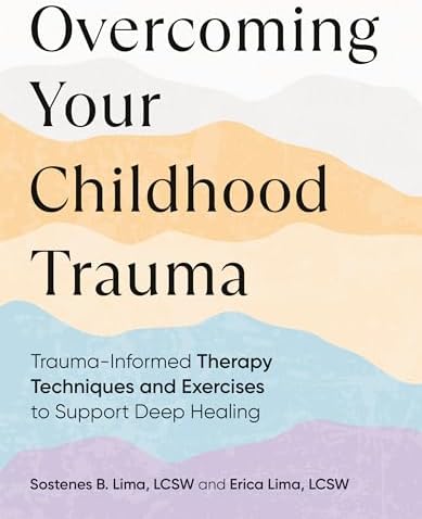 Overcoming Your Childhood Trauma: Trauma-Informed Therapy Techniques and Exercises to Support Deep Healing