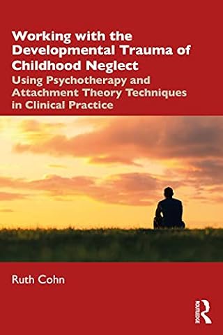 Working with the Developmental Trauma of Childhood Neglect: Using Psychotherapy and Attachment Theory Techniques in Clinical Practice