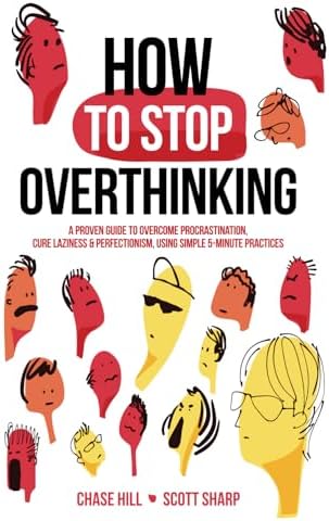 How to Stop Overthinking: The 7-Step Plan to Control and Eliminate Negative Thoughts, Declutter Your Mind and Start Thinking Positively in 5 Minutes or Less (Master the Art of Self-Improvement)