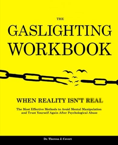 The Gaslighting Workbook: When Reality Isn't Real - The Most Effective Methods to Avoid Mental Manipulation and Trust Yourself Again After Psychological Abuse