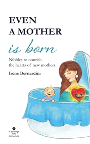 Even a mother is born: Nibbles to nourish the hearts of new mothers