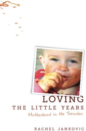 Loving the Little Years: Motherhood in the Trenches - Grace Based Christian Parenting