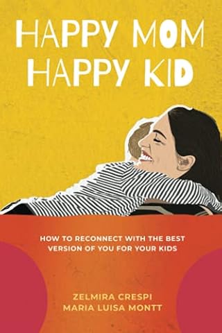 Happy Mom, Happy Kid: How to Reconnect with the Best Version of You For Your Kids