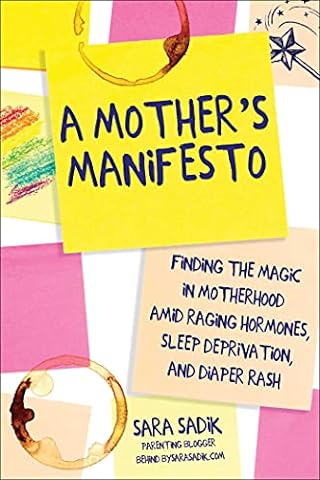 A Mother's Manifesto: Finding the Magic in Motherhood amid Raging Hormones, Sleep Deprivation, and Diaper Rash