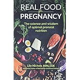 Real Food for Pregnancy: The Science and Wisdom of Optimal Prenatal Nutrition